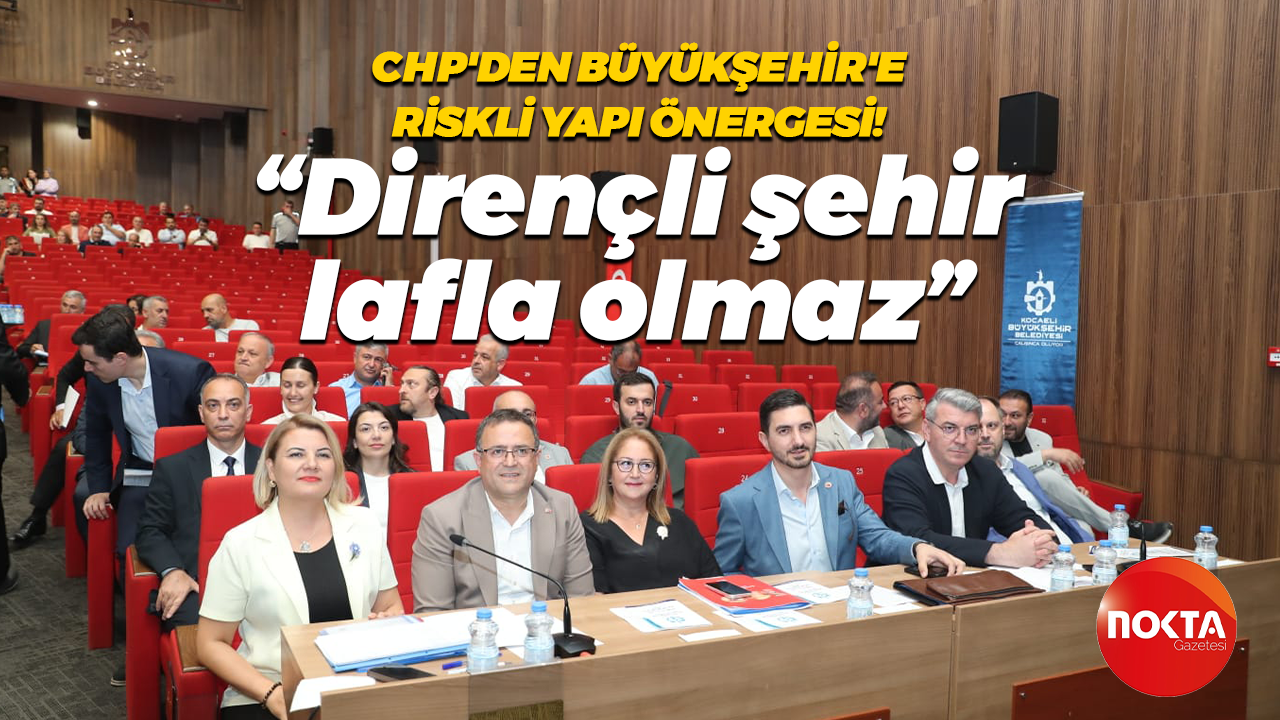 CHP'den Büyükşehir'e riskli yapı önergesi! "Dirençli şehir lafla olmaz"