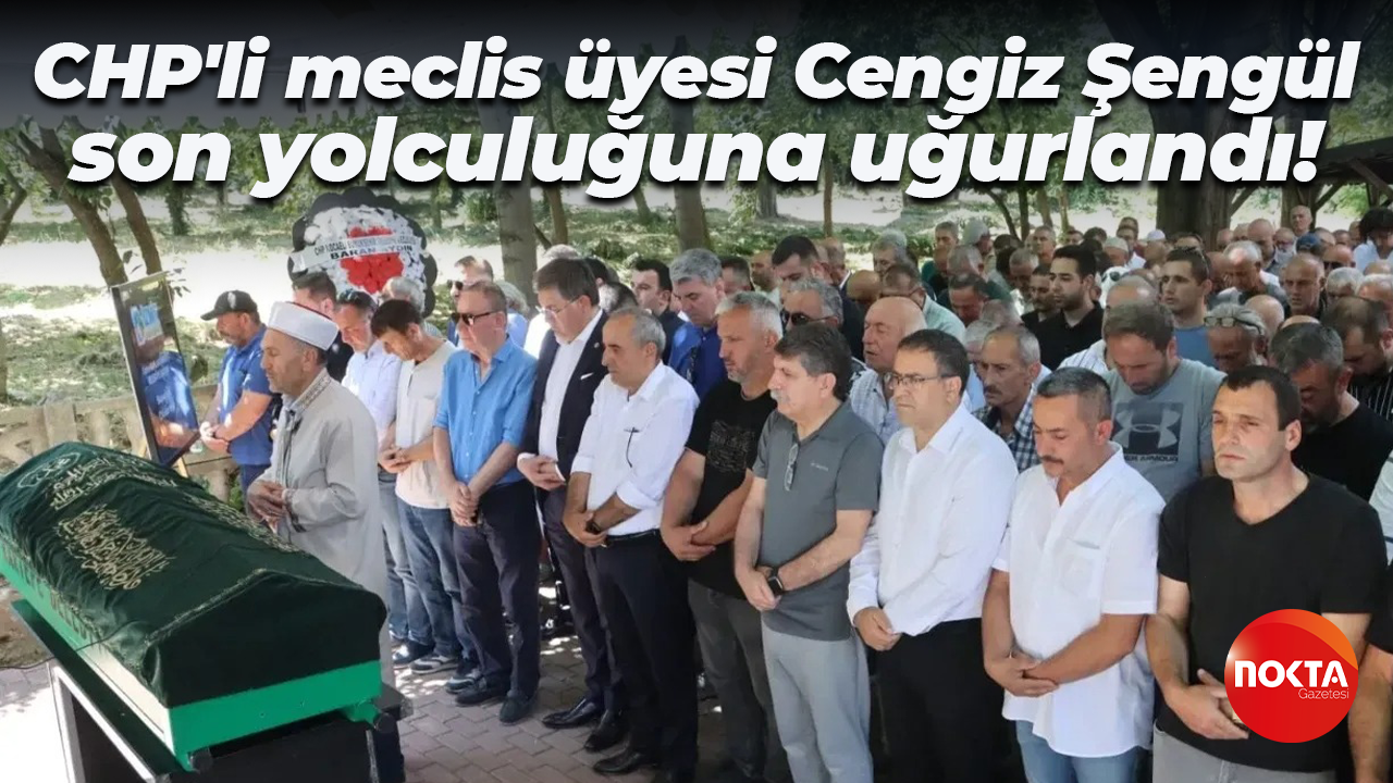 CHP'li meclis üyesi Cengiz Şengül son yolculuğuna uğurlandı!
