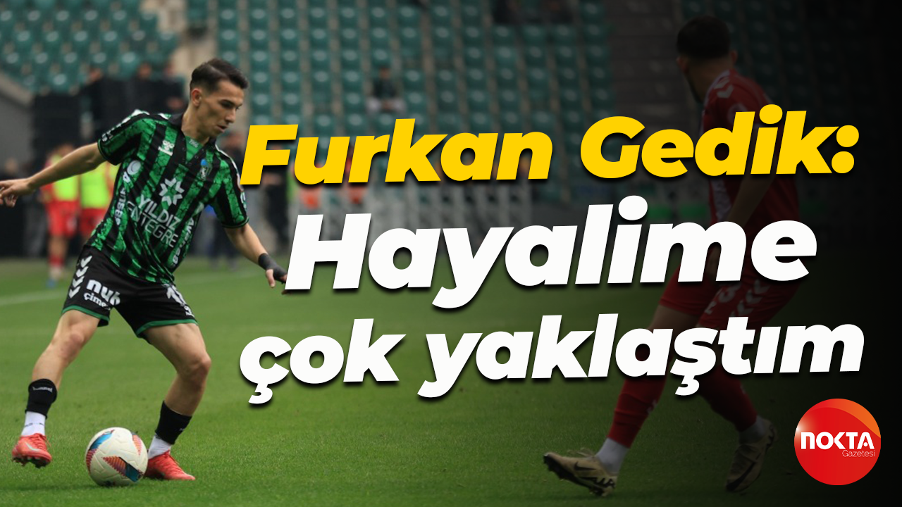 Furkan Gedik: Hayalime çok yaklaştım