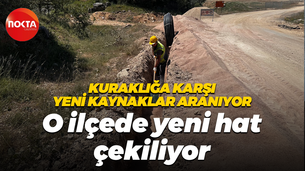 Kuraklığa karşı yeni kaynaklar aranıyor... O ilçede yeni hat çekiliyor