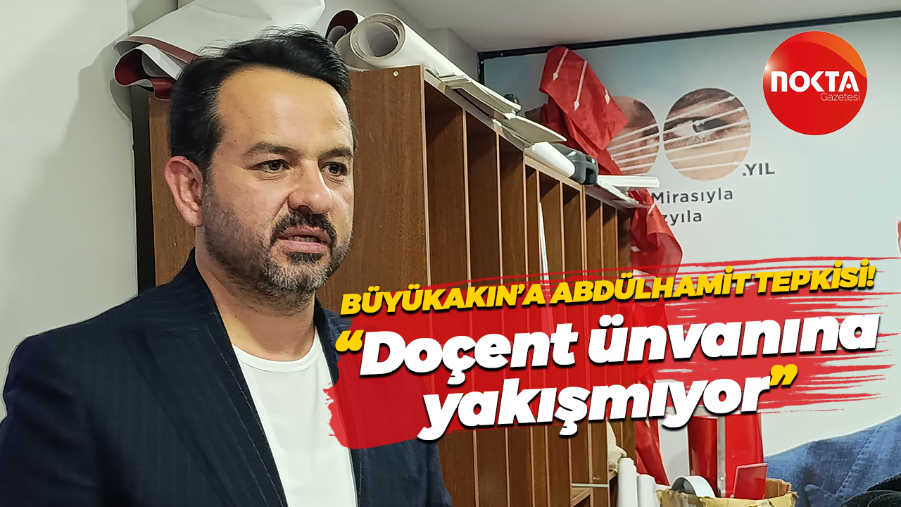 Tahir Büyükakın’a Abdülhamit tepkisi! “Doçent ünvanına yakışmıyor”