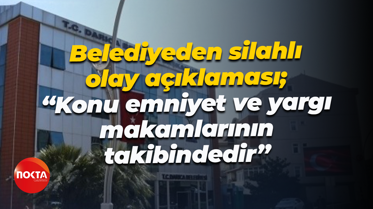 Belediyeden silahlı olay açıklaması; “Konu emniyet ve yargı makamlarının takibindedir”