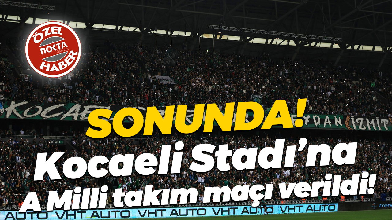 Sonunda! Kocaeli Stadı’na A Milli takım maçı verildi!