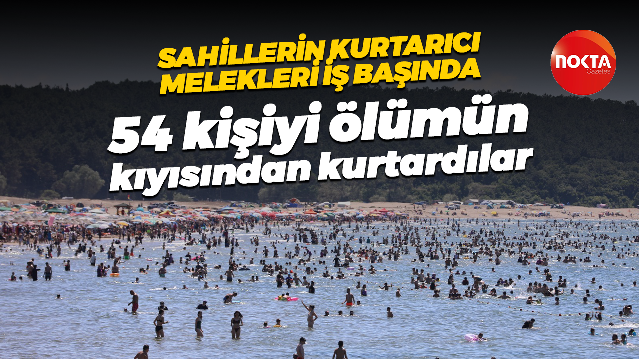 Sahillerin kurtarıcı melekleri iş başında… 54 kişiyi ölümün kıyından kurtardılar