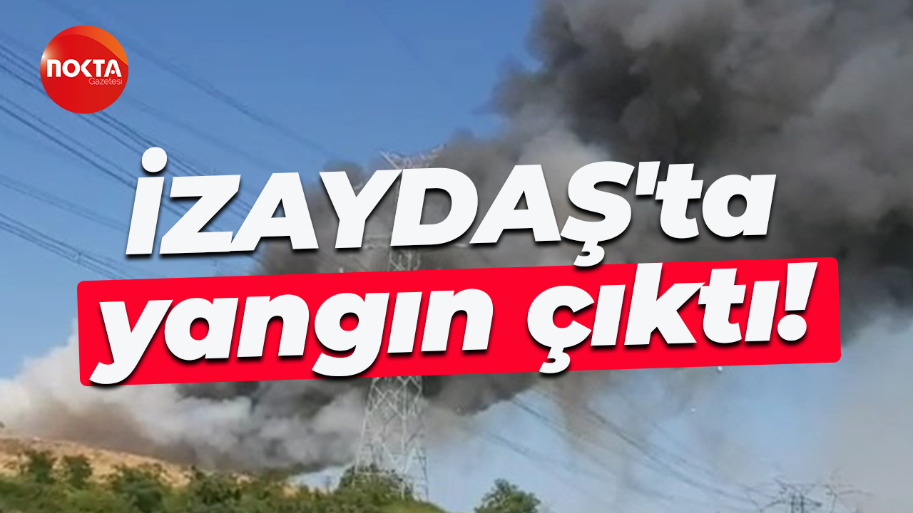 İZAYDAŞ'ta yangın çıktı!