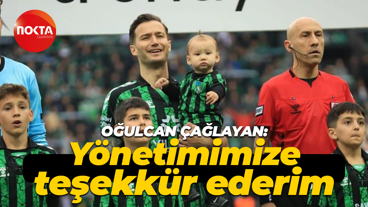 Oğulcan Çağlayan: Yönetimimize teşekkür ederim