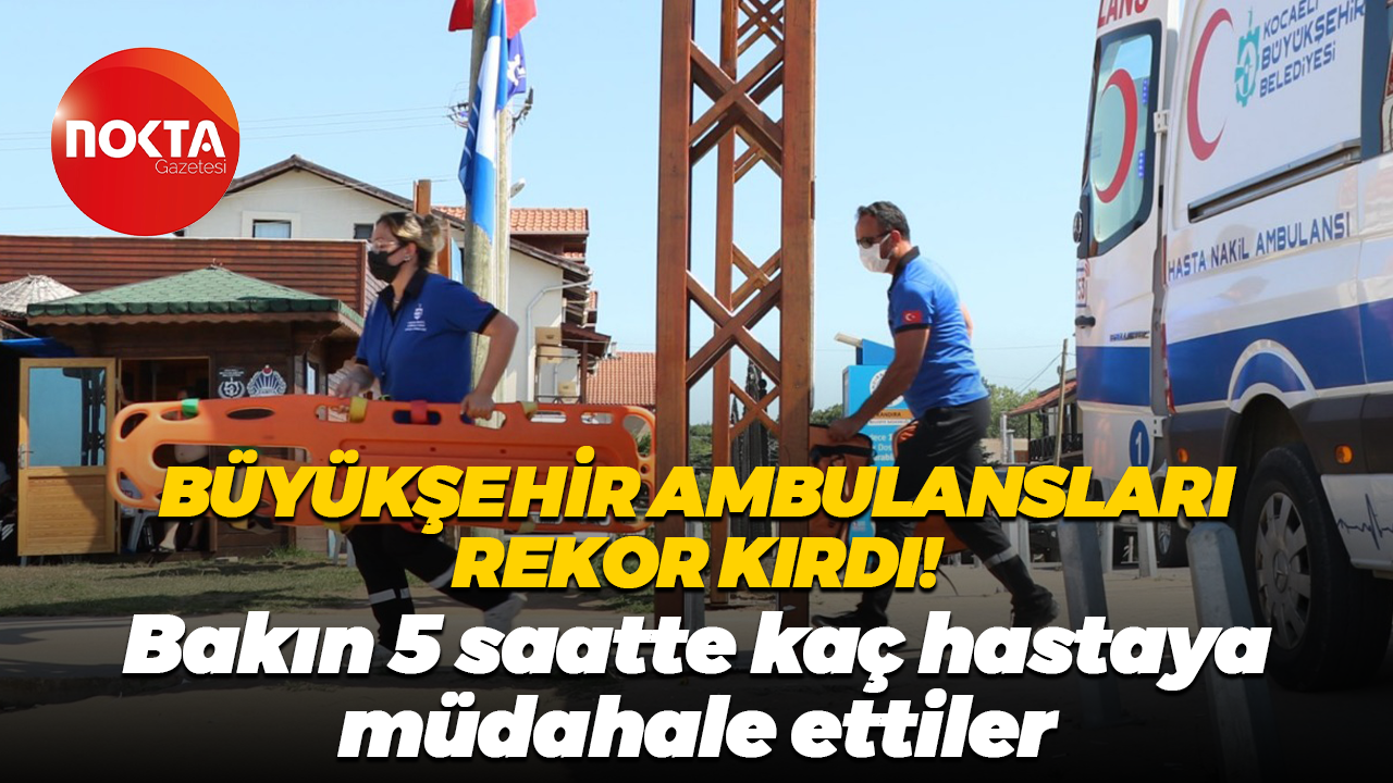 Büyükşehir ambulansları rekor kırdı! Bakın 5 saatte kaç hastaya müdahale ettiler