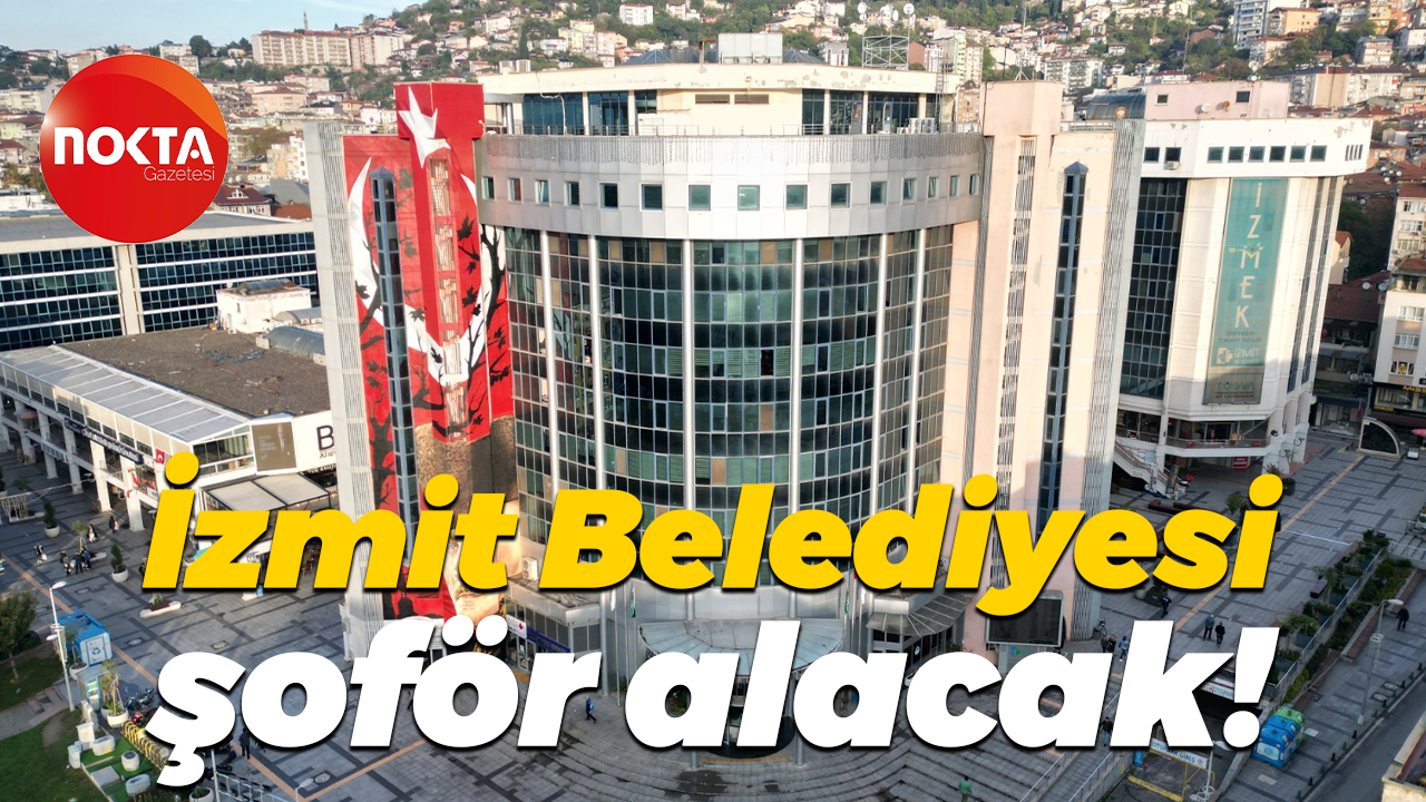 İzmit Belediyesi şoför alacak!