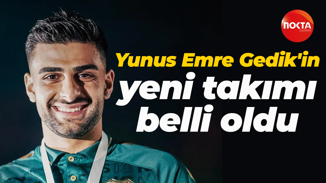 Yunus Emre Gedik'in yeni takımı belli oldu