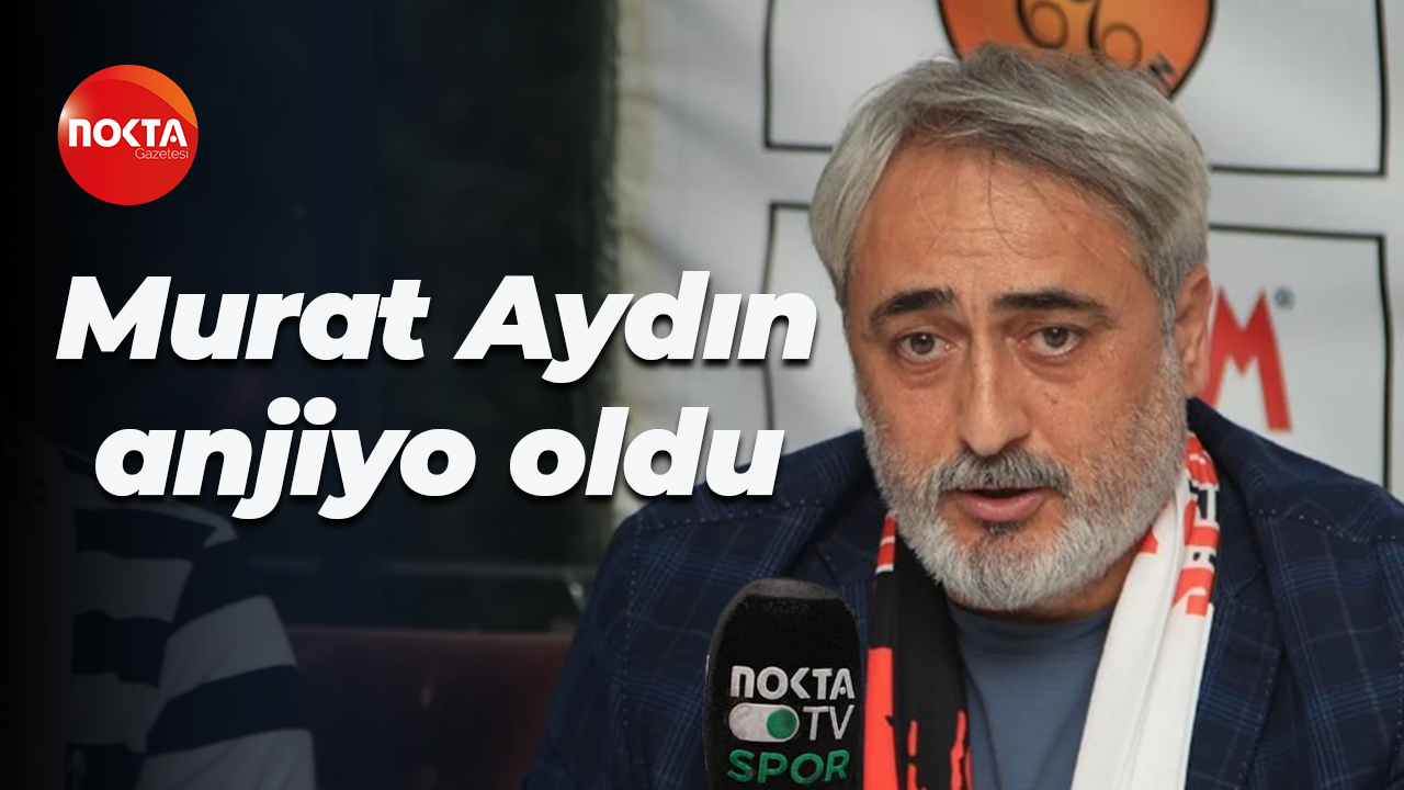 Murat Aydın anjiyo oldu... Sağlık durumu iyi