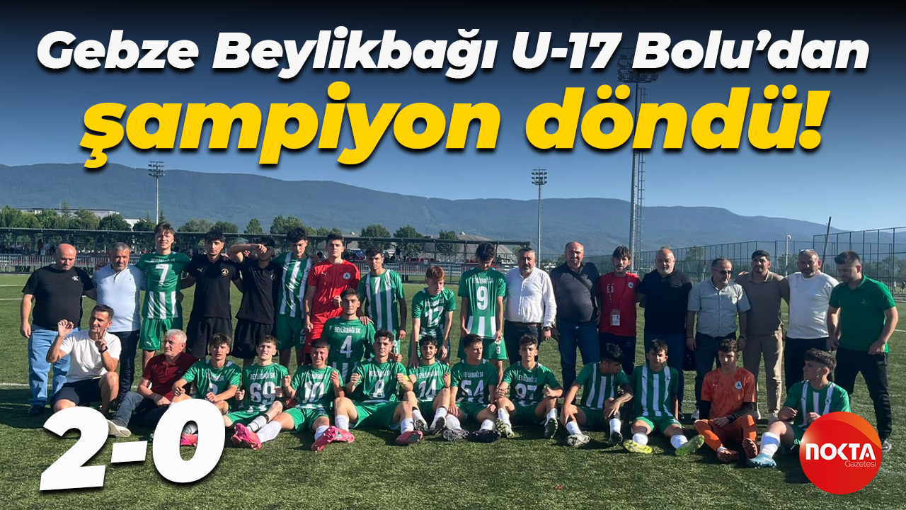 Gebze Beylikbağı U-17 Bolu’dan şampiyon döndü! “2-0”