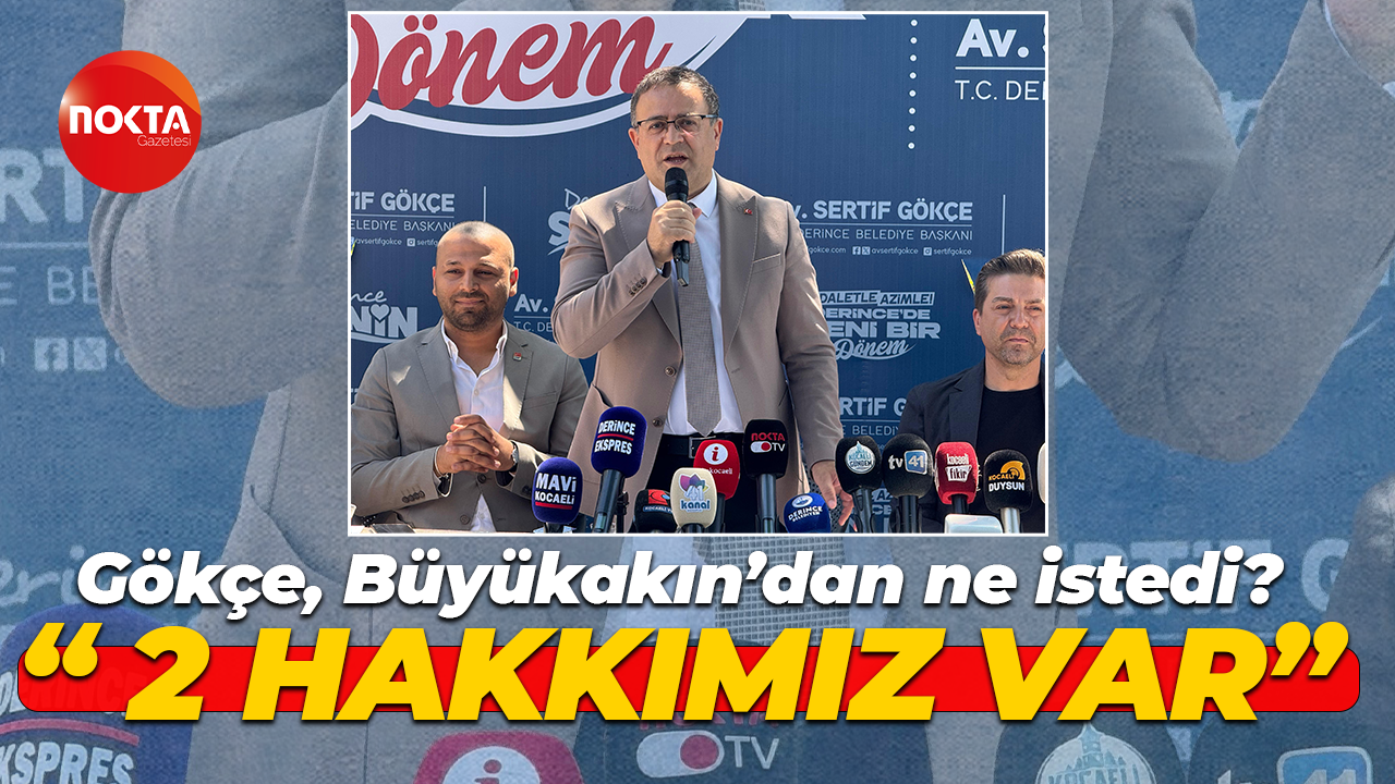 Sertif Gökçe, Tahir Büyükakın’dan ne istedi? “2 hakkımız var”