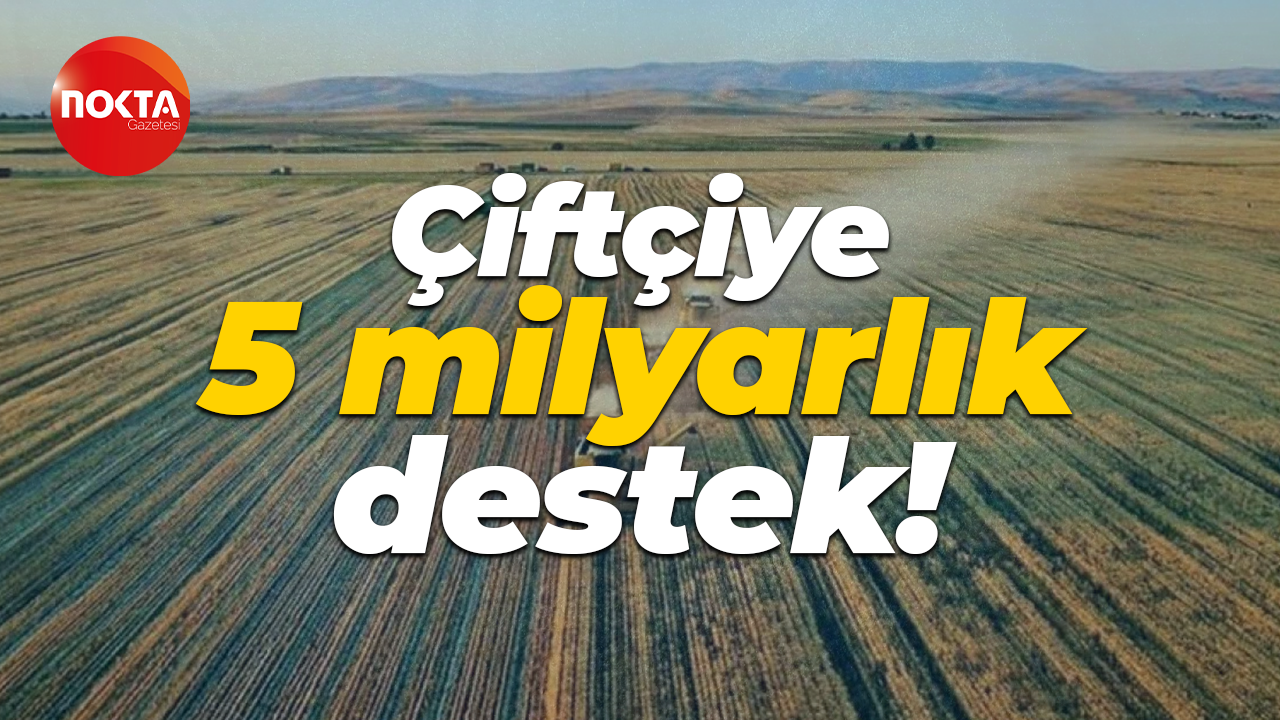 Tarım ve Orman Bakanı İbrahim Yumaklı duyurdu: Çiftçiye 5 milyarlık destek!