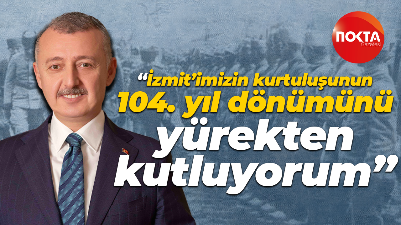Tahir Büyükakın: İzmit’imizin kurtuluşunun 104. yıl dönümünü yürekten kutluyorum