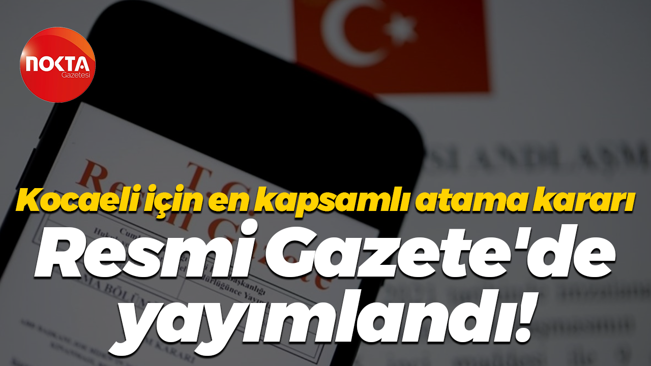 Kocaeli için en kapsamlı atama kararı Resmi Gazete'de yayımlandı!