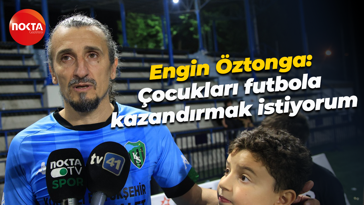 Engin Öztonga: Çocukları futbola kazandırmak istiyorum
