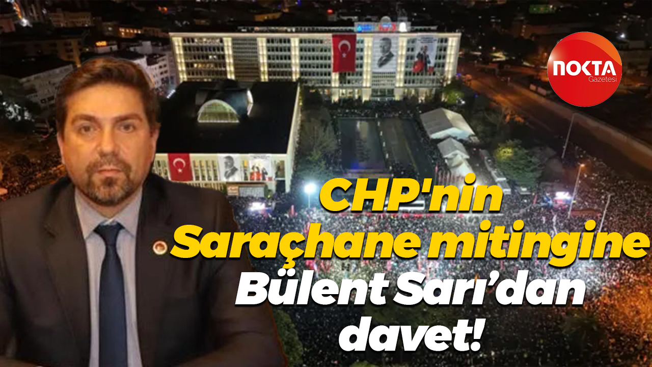 CHP'nin Saraçhane mitingine Bülent Sarı’dan davet!