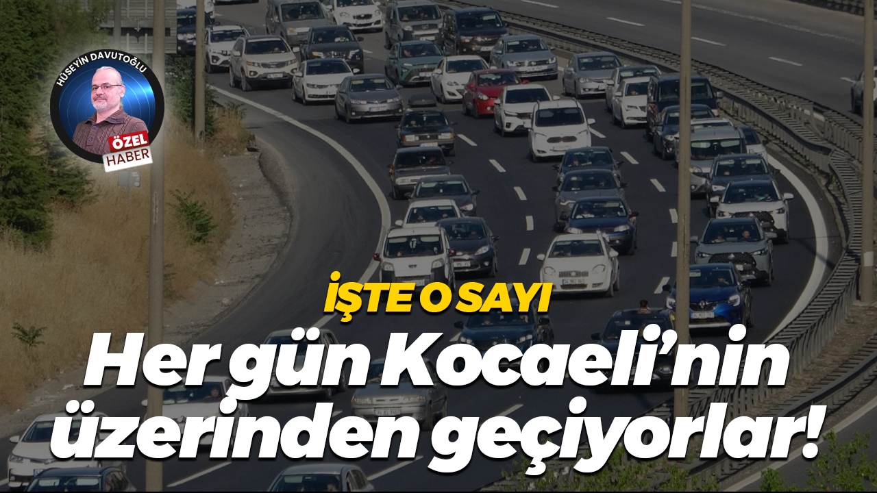 İşte o sayı; Her gün Kocaeli’nin üzerinden geçiyorlar!