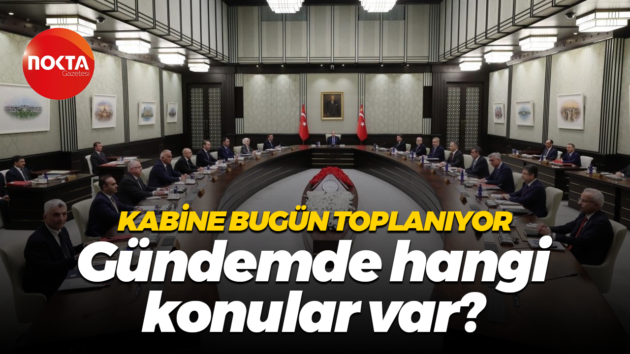 Kabine bugün toplanıyor: Gündemde hangi konular var?