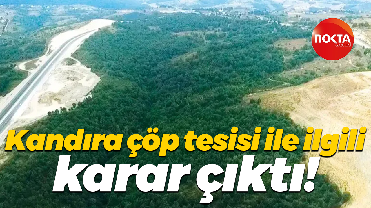 Kandıra çöp tesisi ile ilgili karar çıktı!
