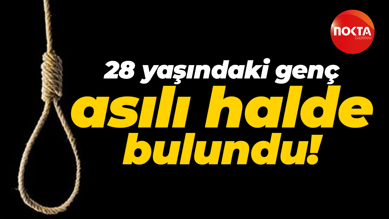 28 yaşındaki genç asılı halde bulundu!