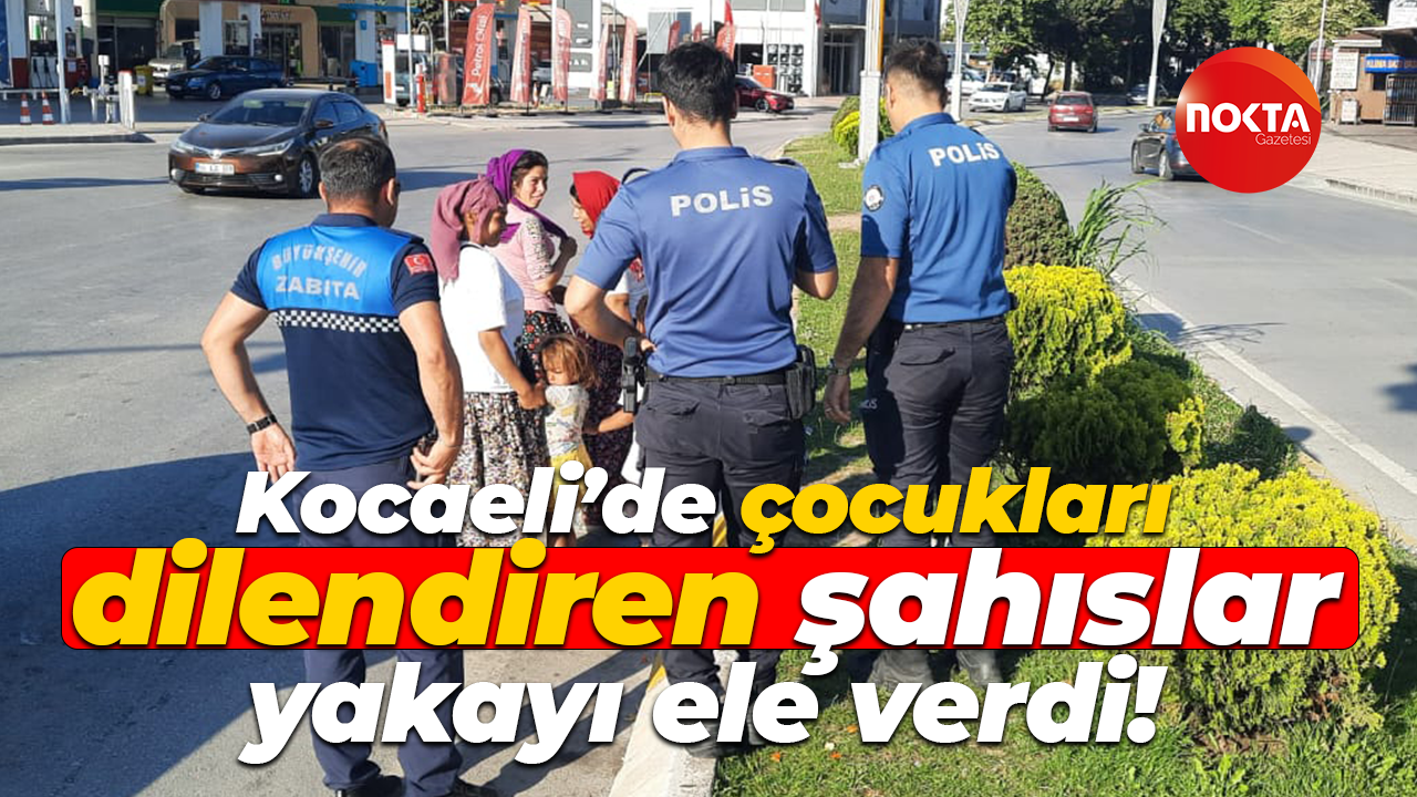 Kocaeli'de çocukları dilendiren şahıslar yakayı ele verdi!