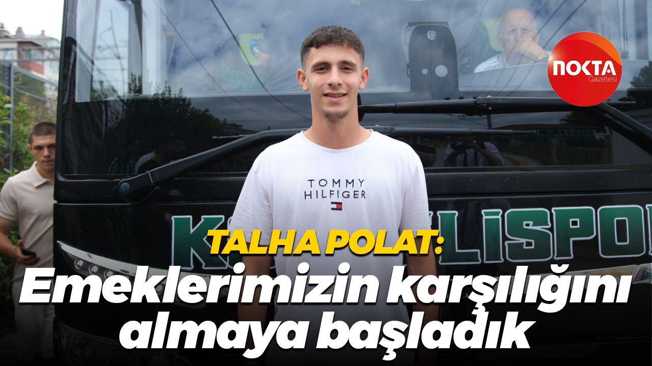 Talha Polat: Emeklerimizin karşılığını almaya başladık
