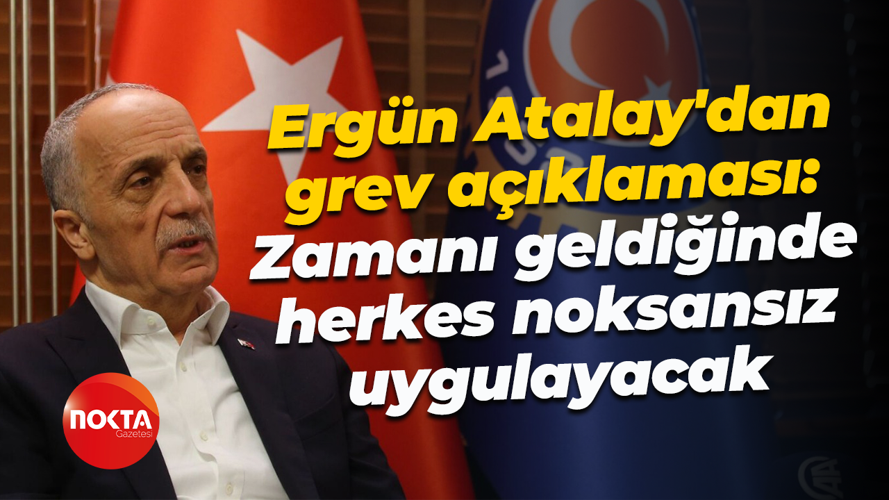 Türk-İş Başkanı Ergün Atalay'dan grev açıklaması: Zamanı geldiğinde herkes noksansız uygulayacak