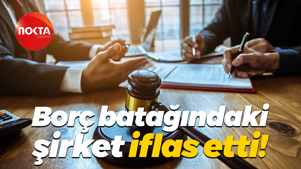 Borç batağındaki şirket iflas etti!