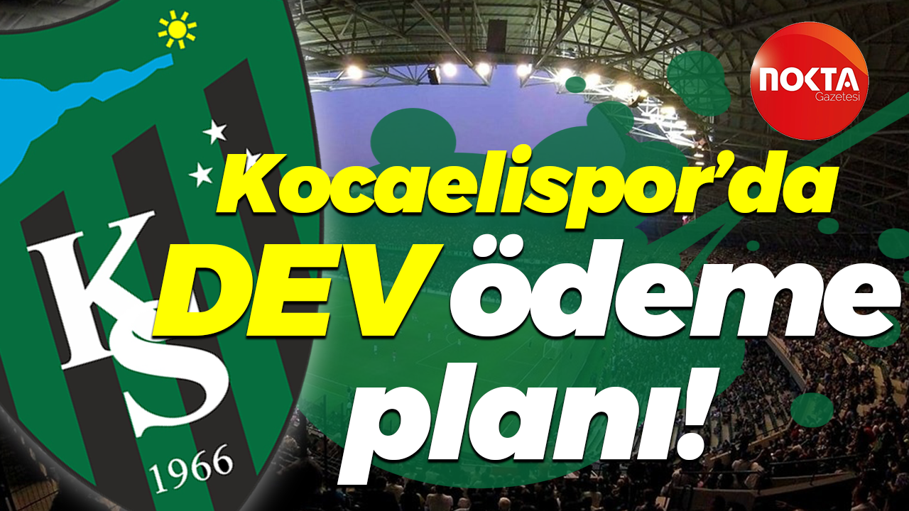 Kocaelispor’da dev ödeme planı!
