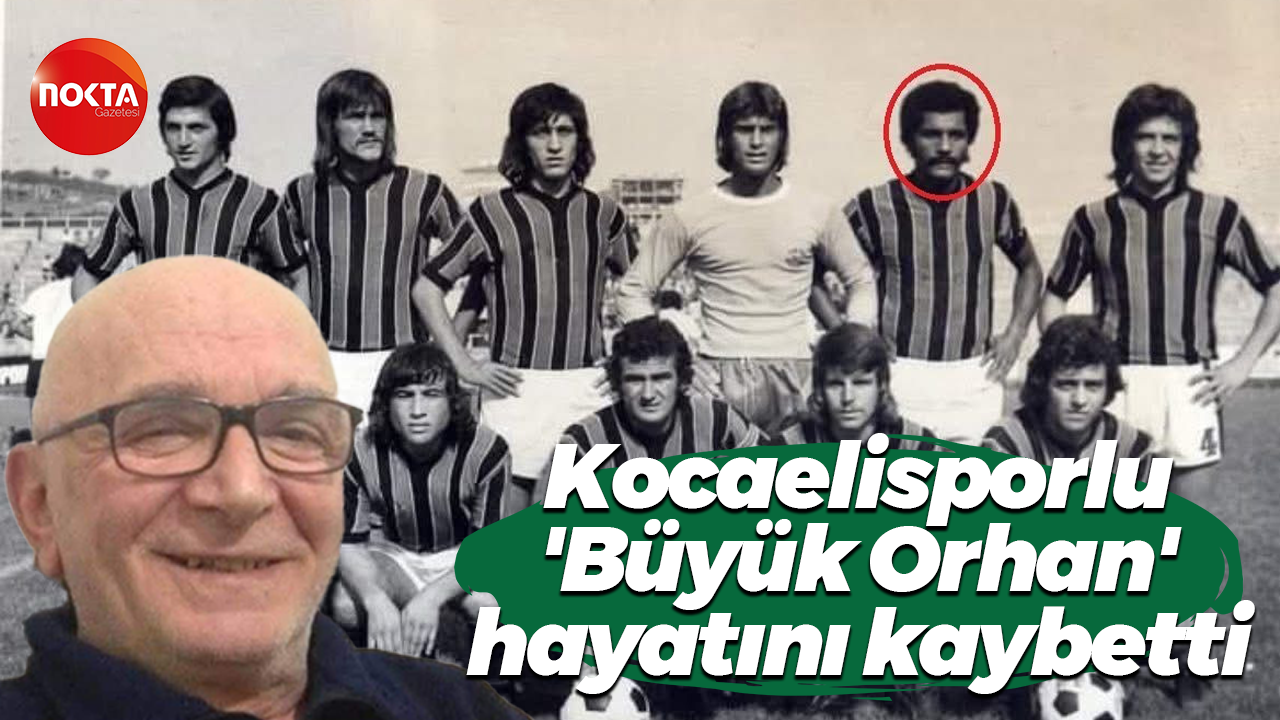 Kocaelisporlu 'Büyük Orhan' hayatını kaybetti