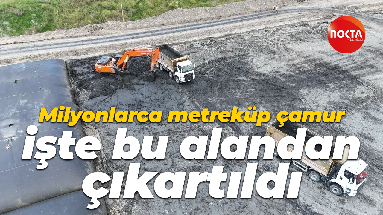 Milyonlarca metreküp çamur işte bu alandan çıkartıldı