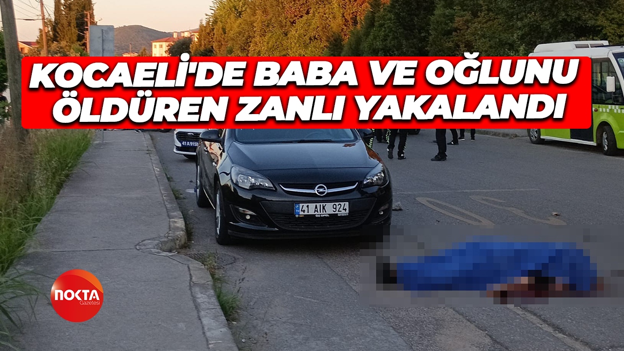 Kocaeli'de baba ve oğlunu öldüren zanlı yakalandı