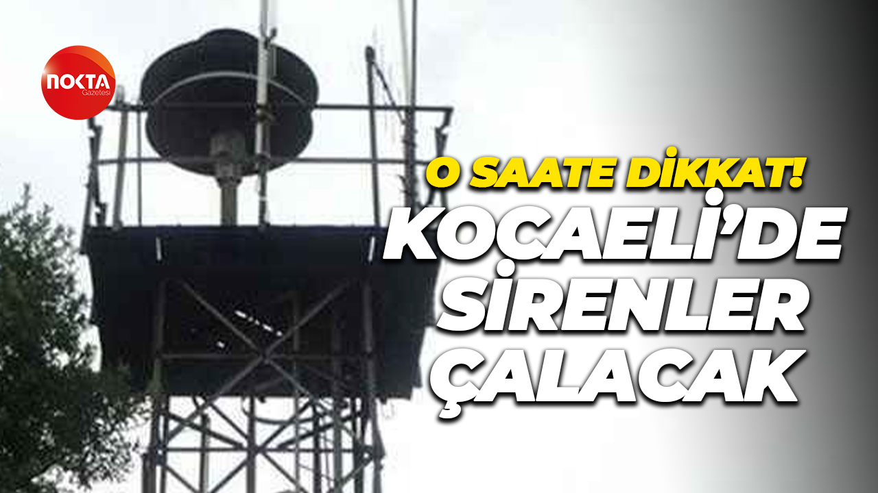 O saate dikkat! Kocaeli’de sirenler çalacak