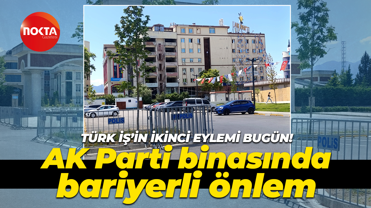 Türk İş'in ikinci eylemi bugün! AK Parti binasında bariyerli önlem