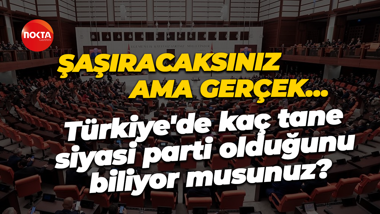 Şaşıracaksınız ama gerçek… Türkiye'de kaç tane siyasi parti olduğunu biliyor musunuz?