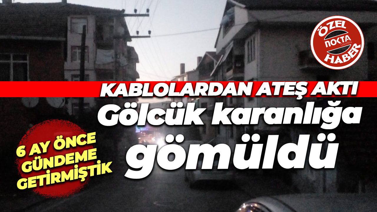 Aylar önce gündeme getirmiştik! Kablolardan ateş aktı! Gölcük karanlığa gömüldü