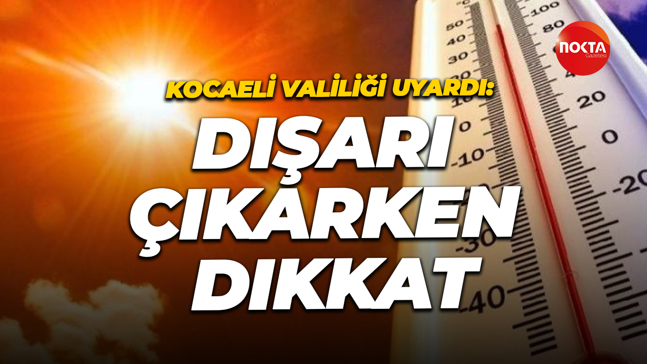 Kocaeli Valiliği uyardı: Dışarı çıkarken dikkat