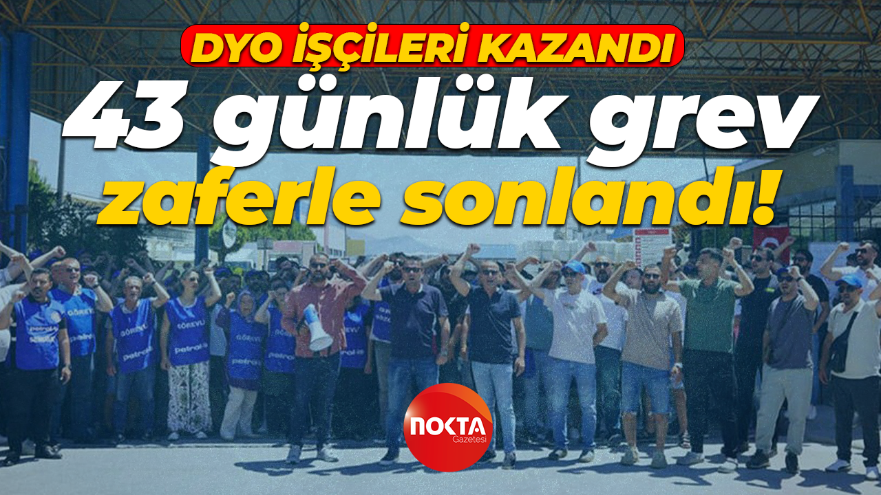 DYO işçileri kazandı: 43 günlük grev zaferle sona erdi!