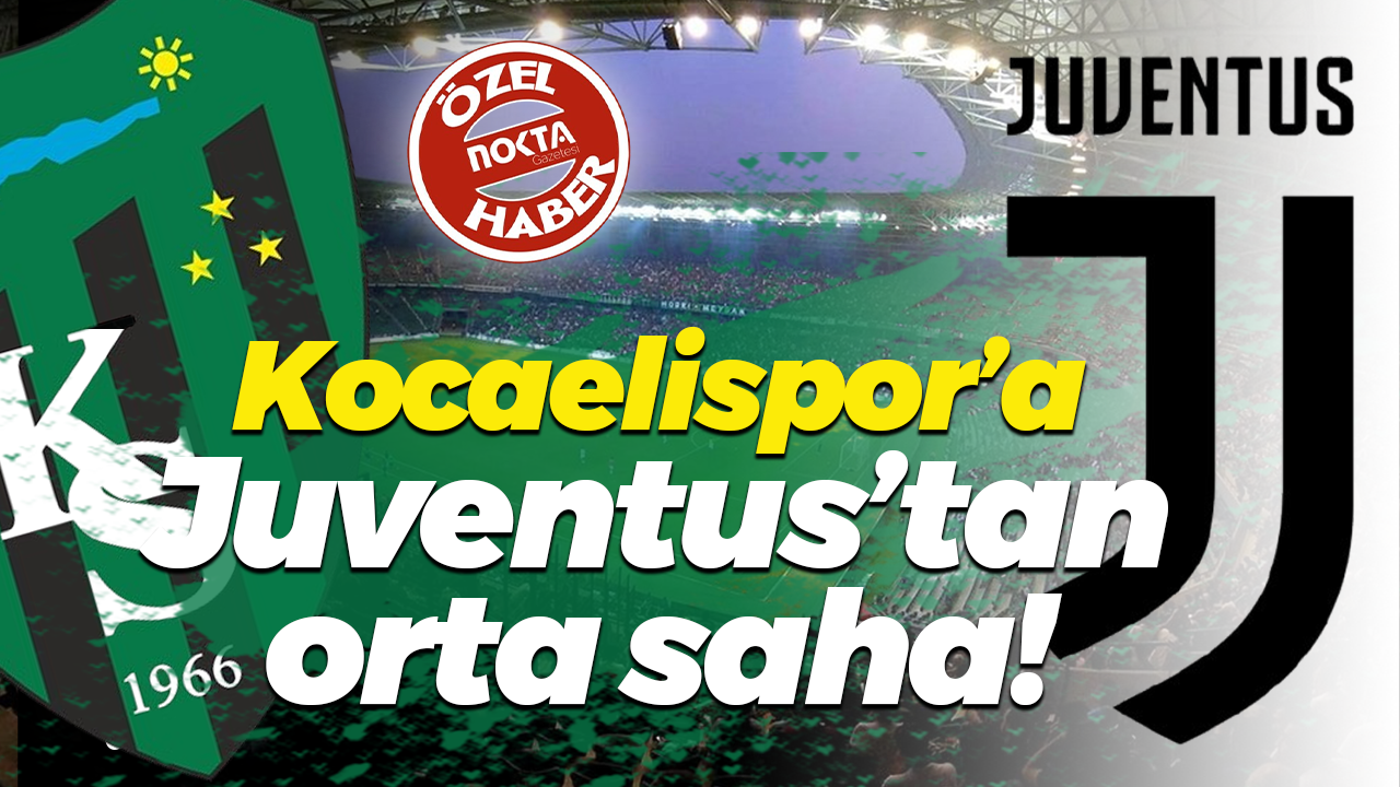 Kocaelispor’a Juventus’tan orta saha!