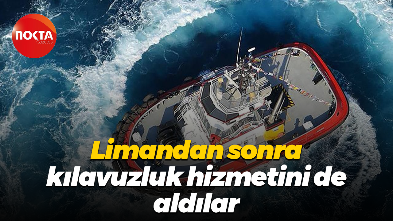Limandan sonra kılavuzluk hizmetini de aldılar