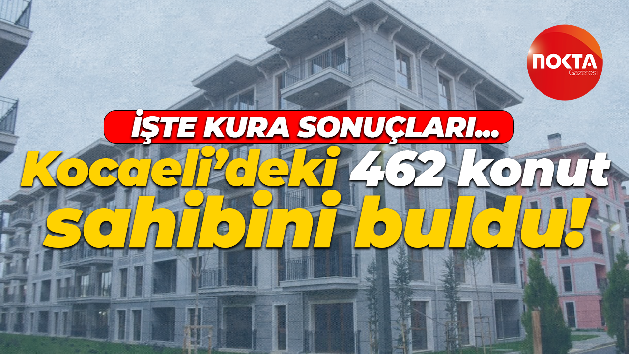İşte kura sonuçları… Kocaeli’deki 462 konut sahibini buldu!