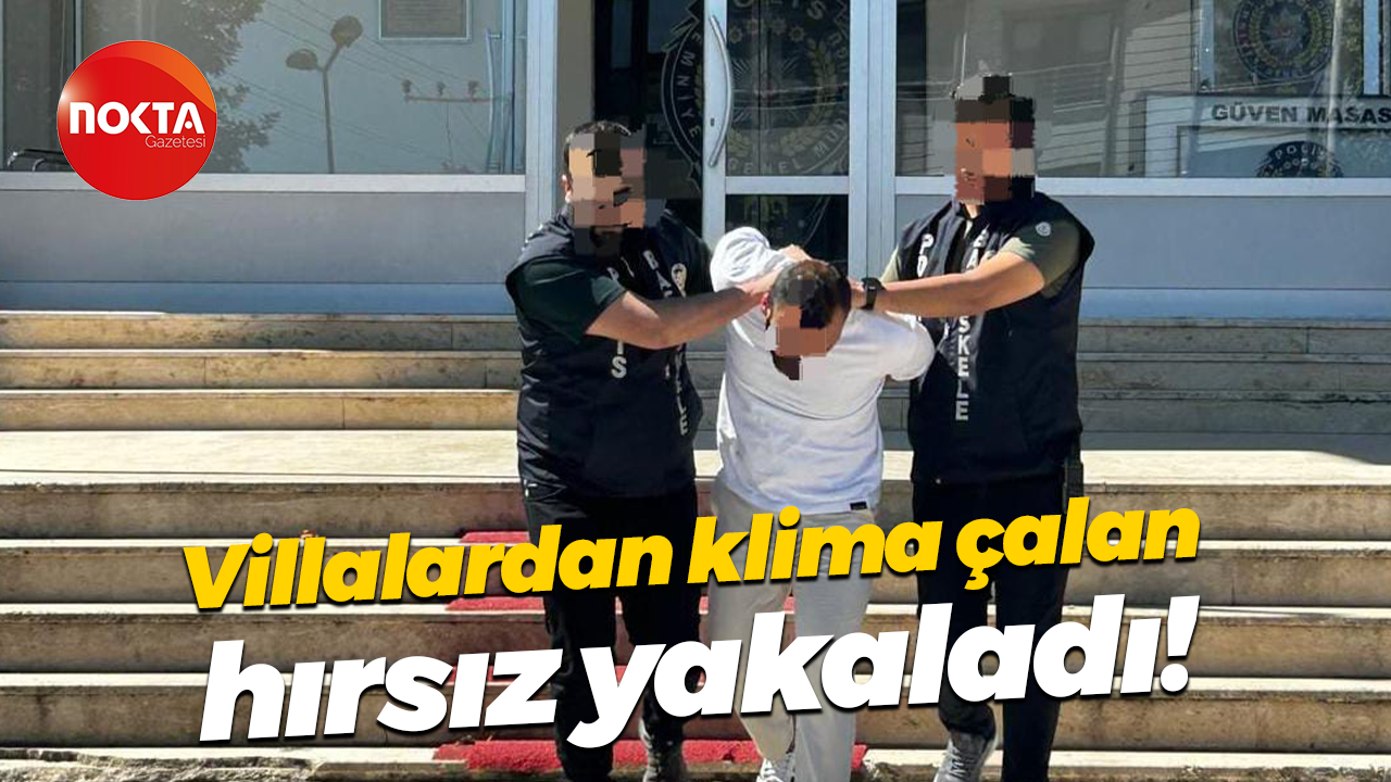 Villalardan klima çalan hırsız yakaladı!
