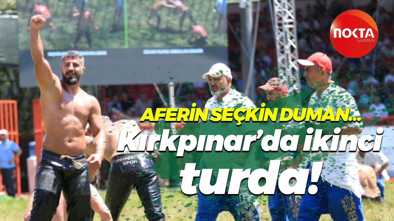 Aferin Seçkin Duman… Kırkpınar’da ikinci turda!