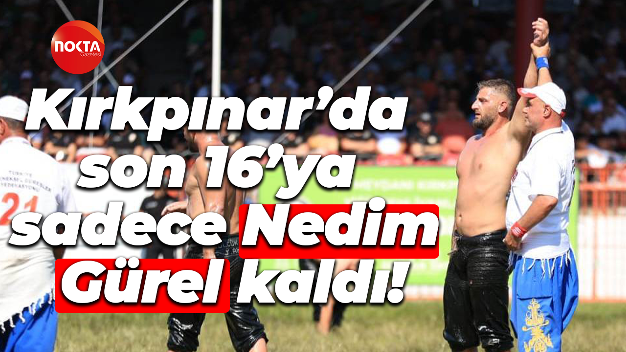 Kırkpınar’da son 16’ya sadece Nedim Gürel kaldı!