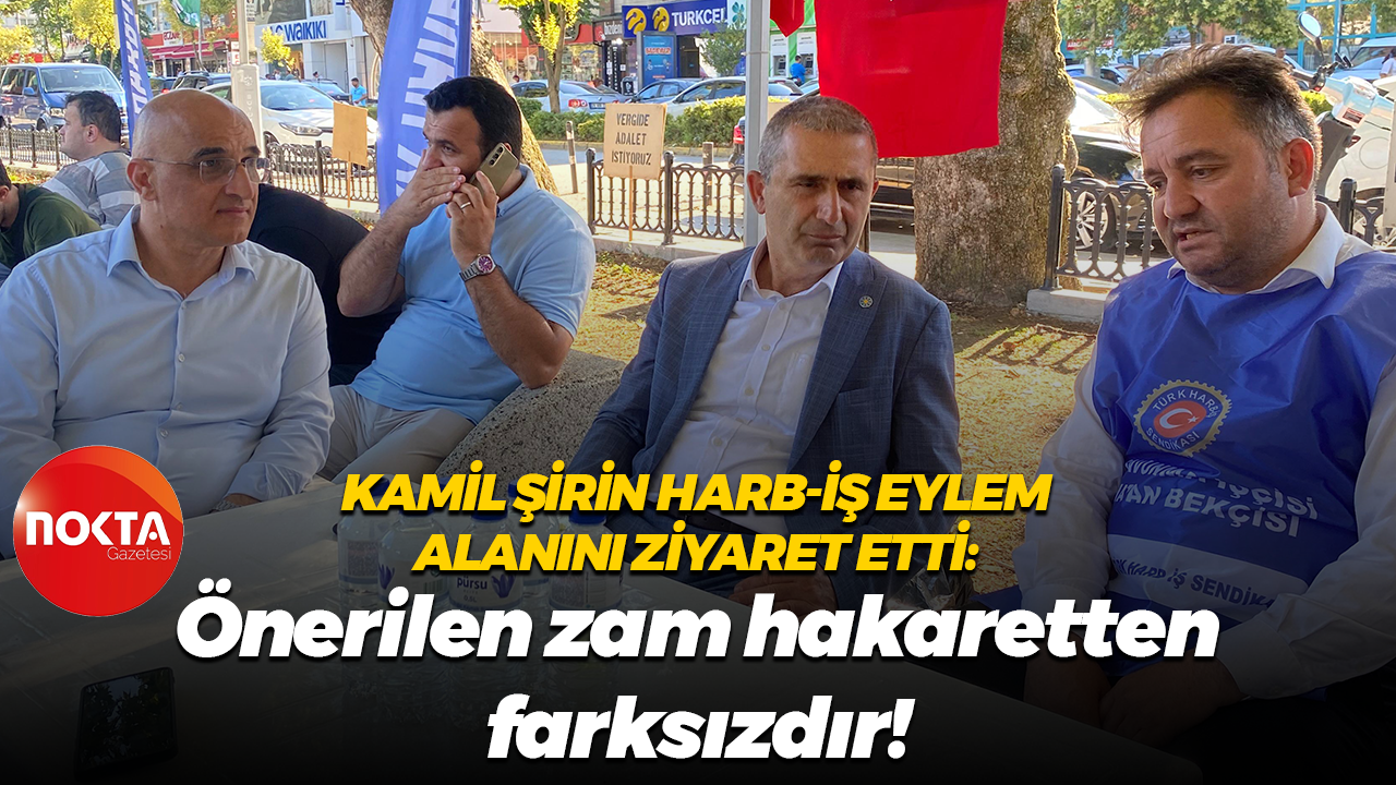 Kamil Şirin Harb-İş eylem alanını ziyaret etti: Önerilen zam hakaretten farksızdır!