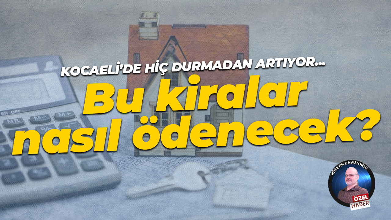 Kocaeli’de hiç durmadan artıyor…. Bu kiralar nasıl ödenecek?