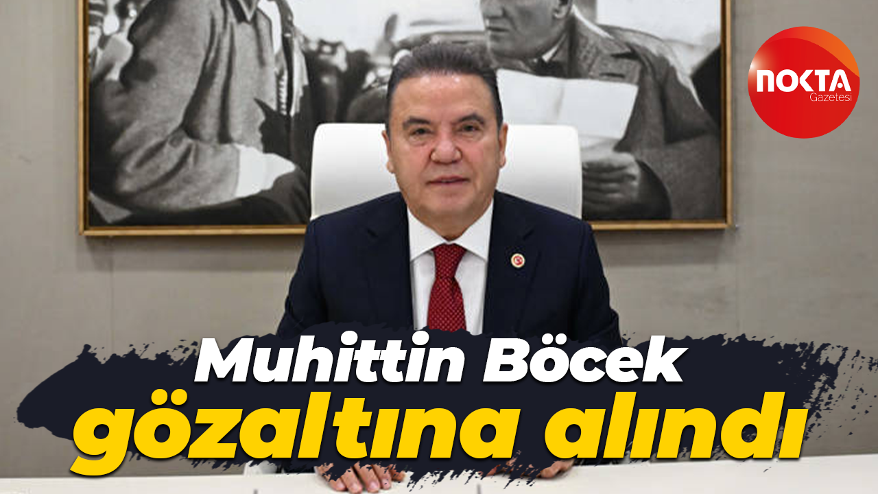 Antalya Belediye Başkanı Muhittin Böcek gözaltına alındı
