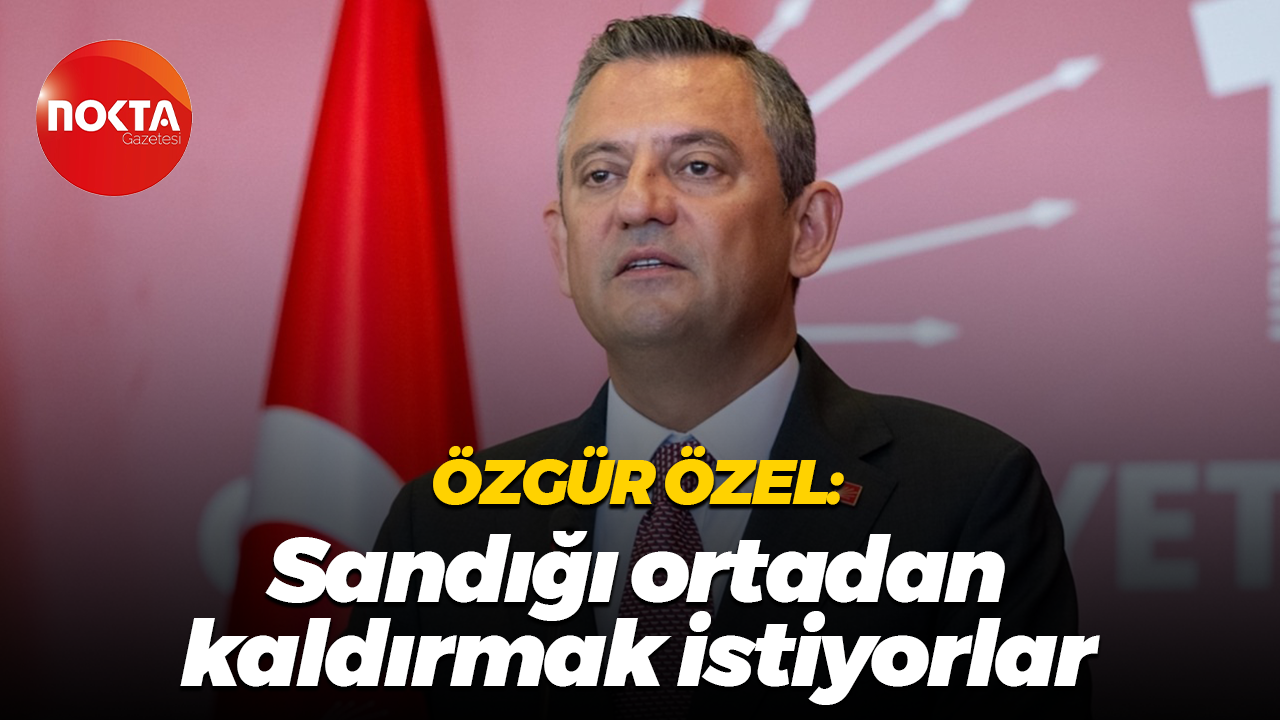 Özgür Özel: Sandığı ortadan kaldırmak istiyorlar