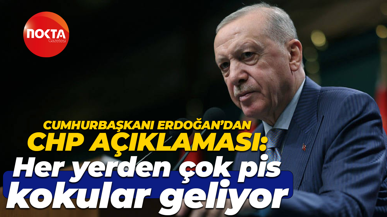 Cumhurbaşkanı Recep Tayyip Erdoğan'dan CHP açıklaması: Her yerden çok pis kokular geliyor